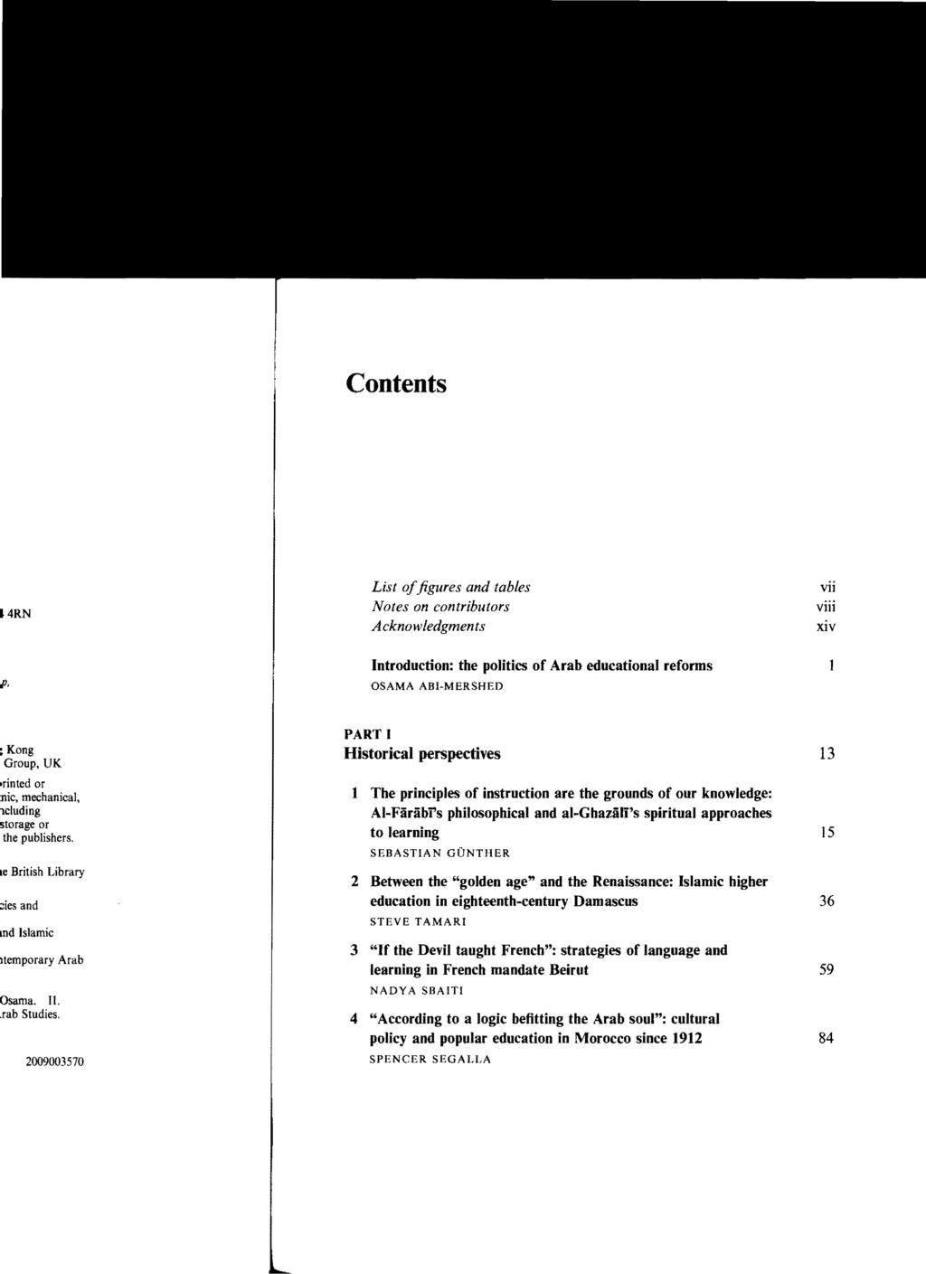 Contents List offigures and tables Notes on contributors Acknowledgments vii viii xiv Introduction: the politics of Arab educational refonns OSAMA ABI MERSHED PART I Historical perspectives 13 1 The