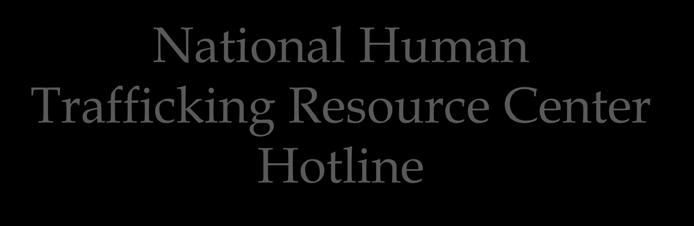 REPORT A TIP National Human Trafficking Resource Center Hotline 1-888-3737-888 The