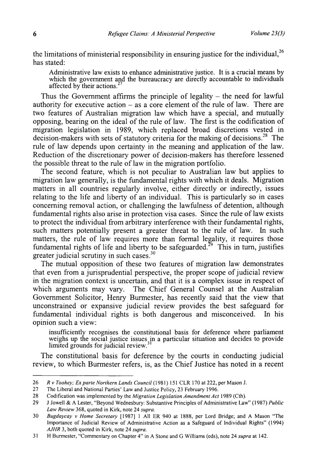 6 Refugee Claims: A Ministerial Perspective Volume 23(3) the limitations of ministerial responsibility in ensuring justice for the individual,26 has stated: Administrative law exists to enhance