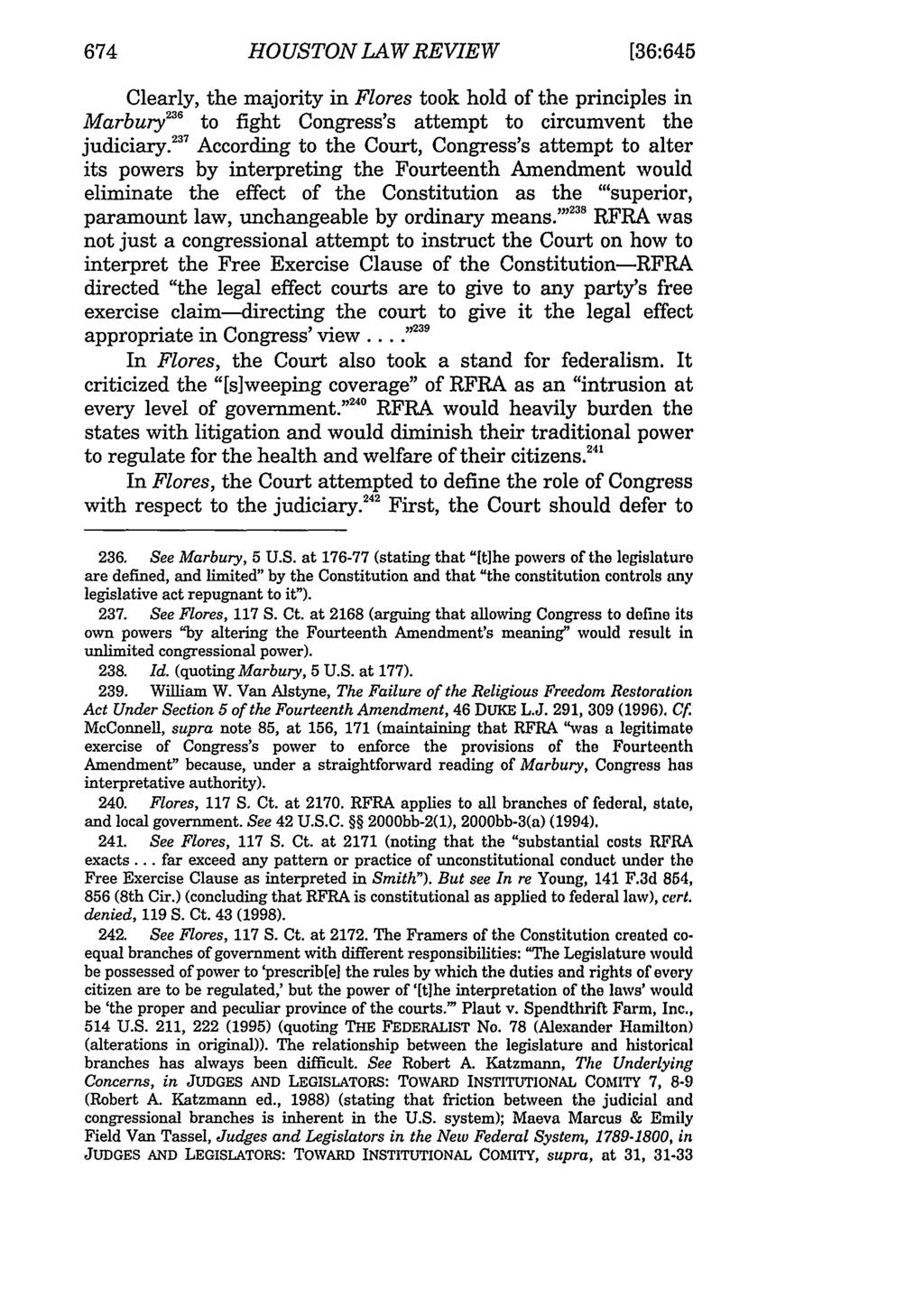 674 HOUSTON LAW REVIEW [36:645 Clearly, the majority in Flores took hold of the principles in Marburyns to fight Congress's attempt to circumvent the judiciary.