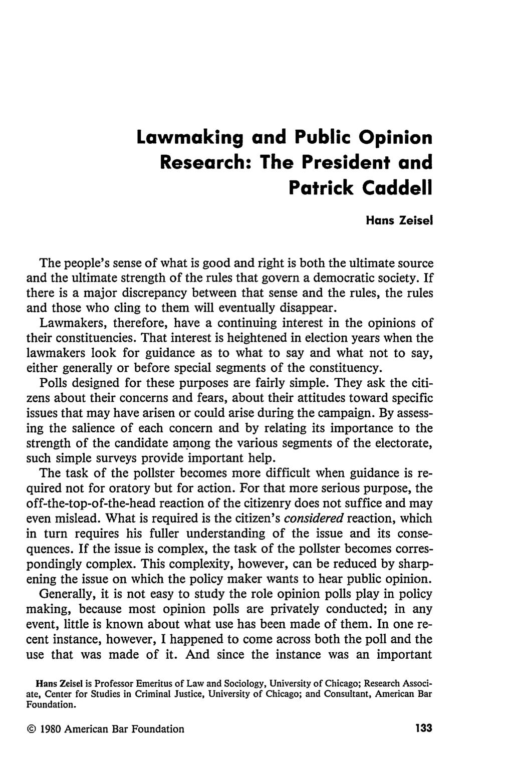 Lawmaking and Public Opinion Research: The President and Patrick Caddell Hans Zeisel The people's sense of what is good and right is both the ultimate source and the ultimate strength of the rules
