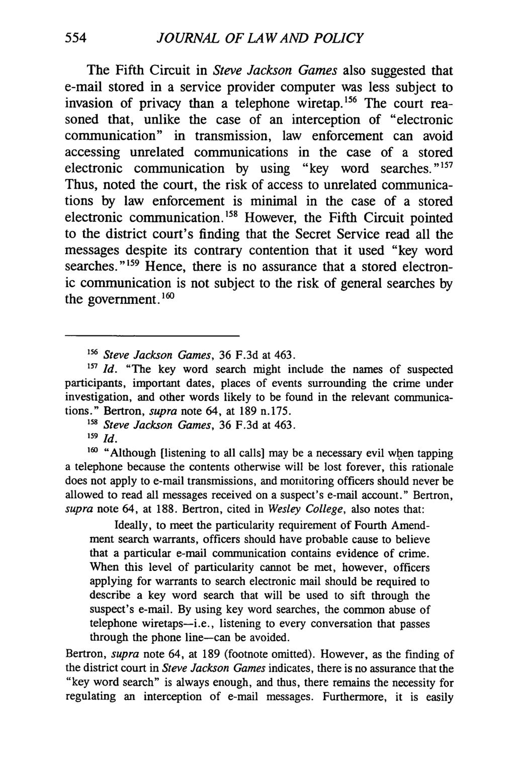 JOURNAL OF LAW AND POLICY The Fifth Circuit in Steve Jackson Games also suggested that e-mail stored in a service provider computer was less subject to invasion of privacy than a telephone wiretap.