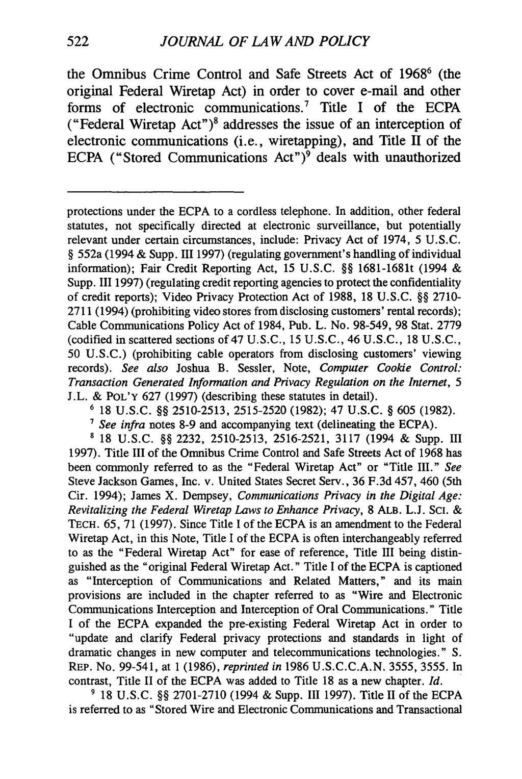522 JOURNAL OF LAW AND POLICY the Omnibus Crime Control and Safe Streets Act of 19686 (the original Federal Wiretap Act) in order to cover e-mail and other forms of electronic communications.