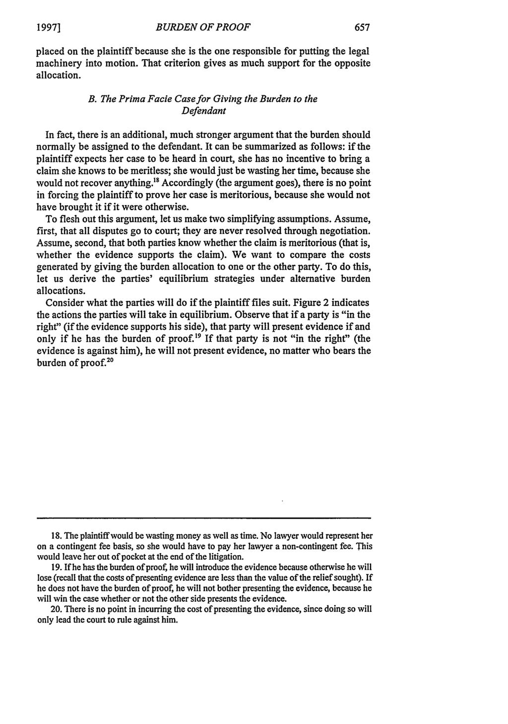 1997] BURDEN OF PROOF placed on the plaintiff because she is the one responsible for putting the legal machinery into motion. That criterion gives as much support for the opposite allocation. B. The Prima Facie Case for Giving the Burden to the Defendant In fact, there is an additional, much stronger argument that the burden should normally be assigned to the defendant.