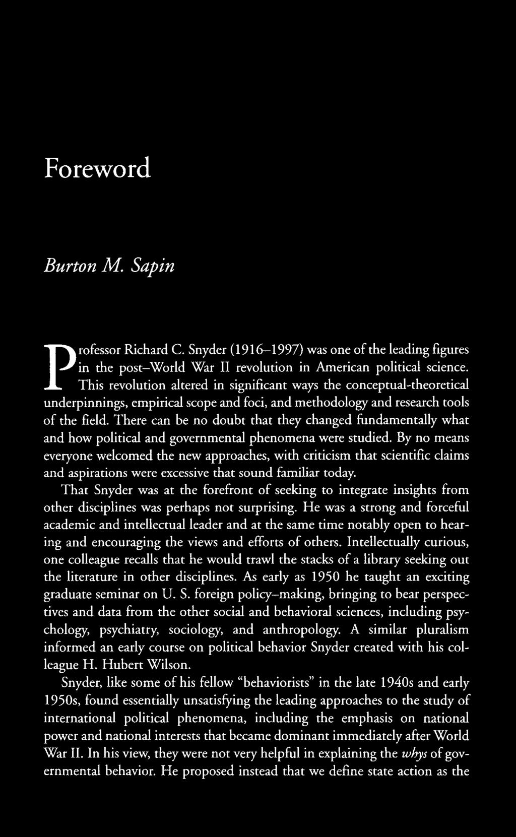 Foreword Burton M. Sapin Professor Richard C. Snyder (1916-1997) was one of the leading figures in the post-world War II revolution in American political science.