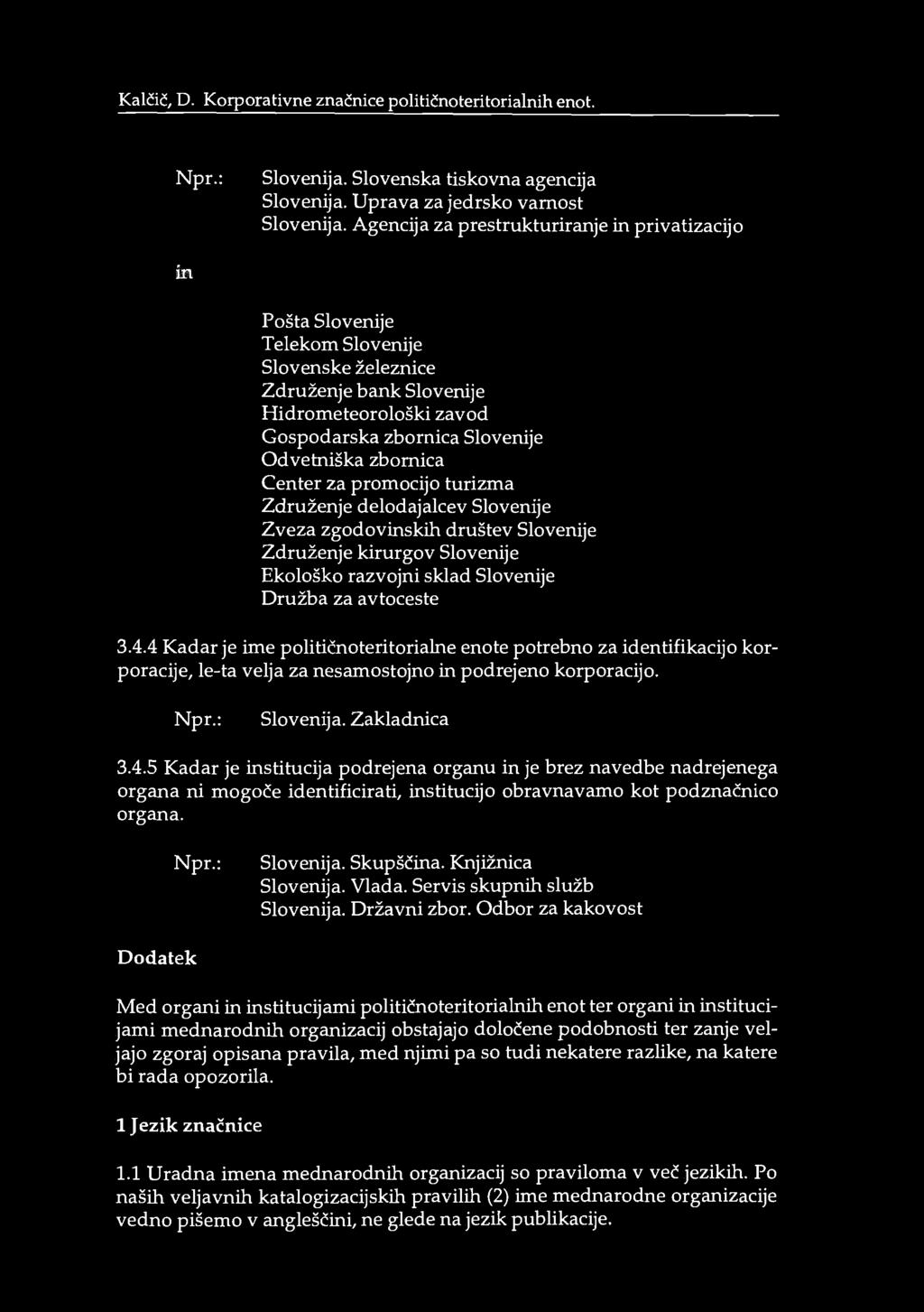 Kalčič, D.; Korporativne značnice političnoteritorialnih enot. Slovenija. Slovenska tiskovna agencija Slovenija. Uprava za jedrsko varnost Slovenija.