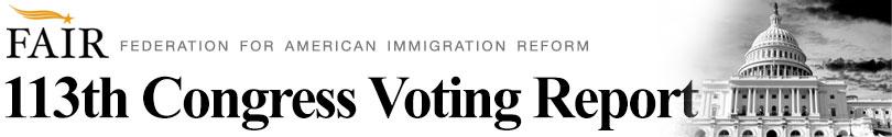 FAIR s Congressional Voting Report is designed to help you understand the positions that each Member of Congress has taken on immigration measures during the 113th Congress in furtherance of a