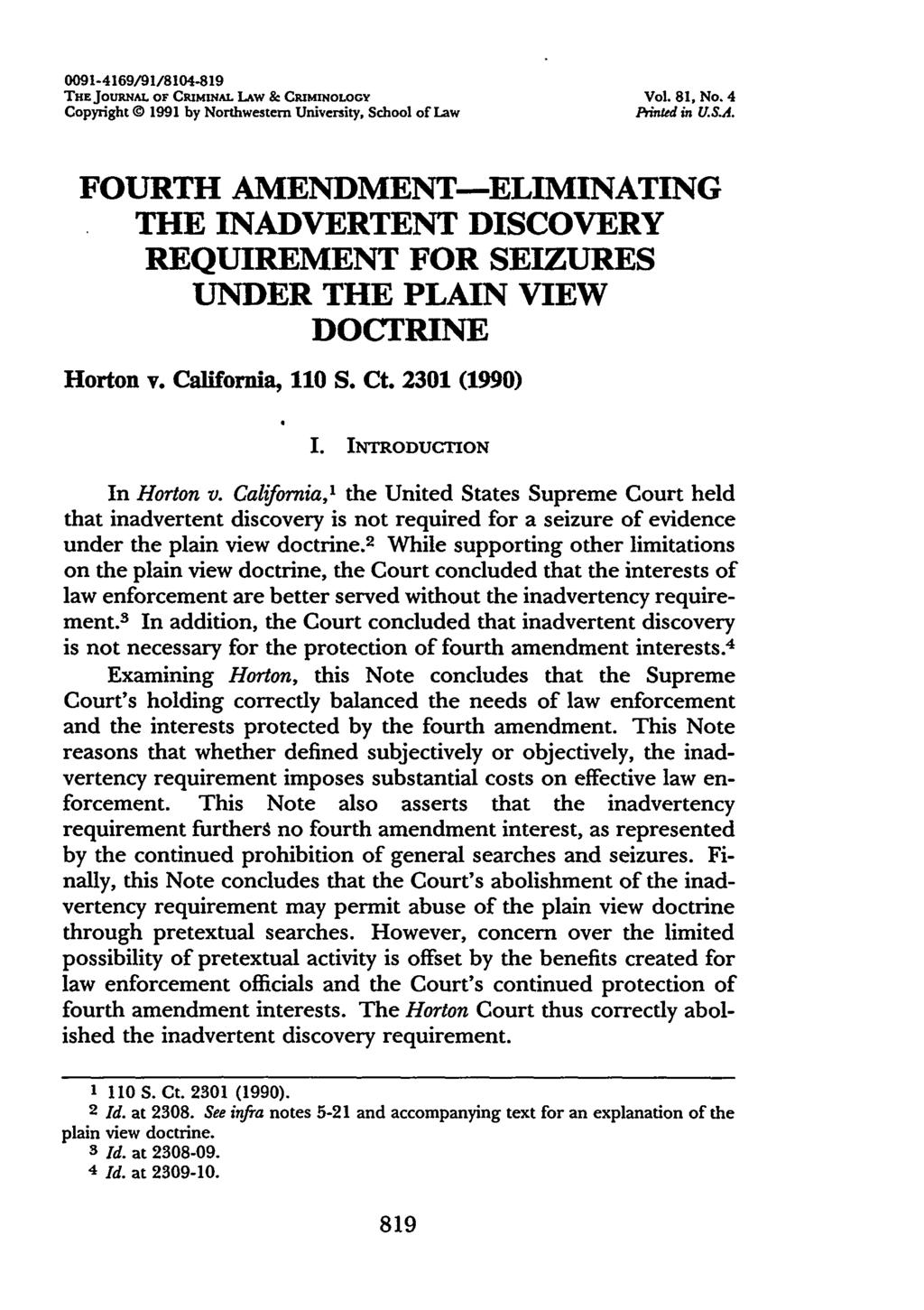 0091-4169/91/8104-819 THE JOURNAL. OF CRIMINAL LAW & CRIMINOLOGY Vol. 81, No. 4 Copyright @ 1991 by Northwestern University, School of Law Printed in U.S.A. FOURTH AMENDMENT-ELIMINATING THE INADVERTENT DISCOVERY REQUIREMENT FOR SEIZURES UNDER THE PLAIN VIEW DOCTRINE Horton v.
