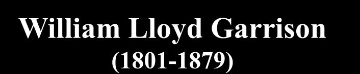 William Lloyd Garrison (1801-1879) Slavery & Masonry