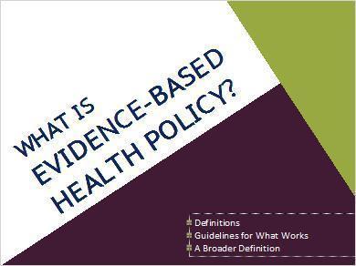 What is Evidence-Based Health Policy? Before we go any further, this is a good time to step back for a moment and define some terms and consider several concepts.