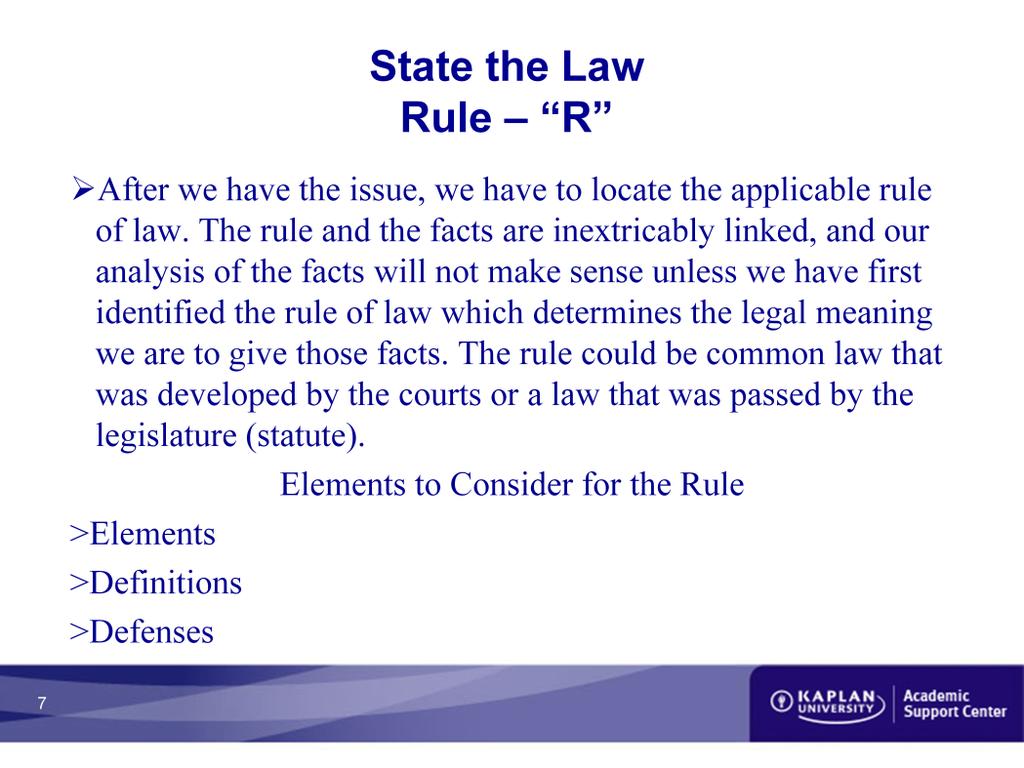 State the Law Rule - R After we have the issue, we have to locate the applicable rule of law.