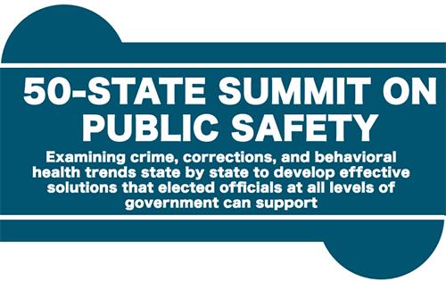 50 State Summit on Public Safety State and local leaders will form four-member teams per state comprising representatives from the criminal justice and