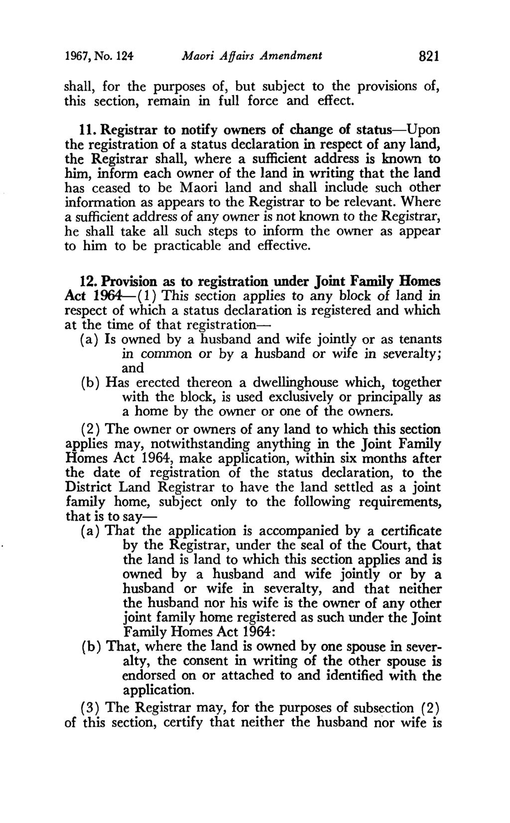 1967, No. 124 Maori Affairs Amendment 821 shall, for the purposes of, but subject to the provisions of, this section, remain in full force and effect. 11.