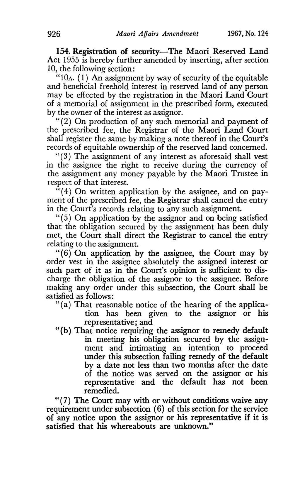 926 Maori Affairs Amendment 1967, No. 124 154. Registration of security-the Maori Reserved Land Act 1955 is hereby further amended by inserting, after section 10, the following section: "10A.