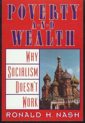 Ronald Nash s book Poverty and Wealth: Why Socialism Doesn t Work{1} faces these questions head on and concludes that free market capitalism leads to abundance and political freedom because it is