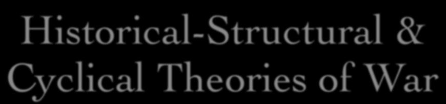 Historical-Structural & Cyclical Theories of War Ch.11.