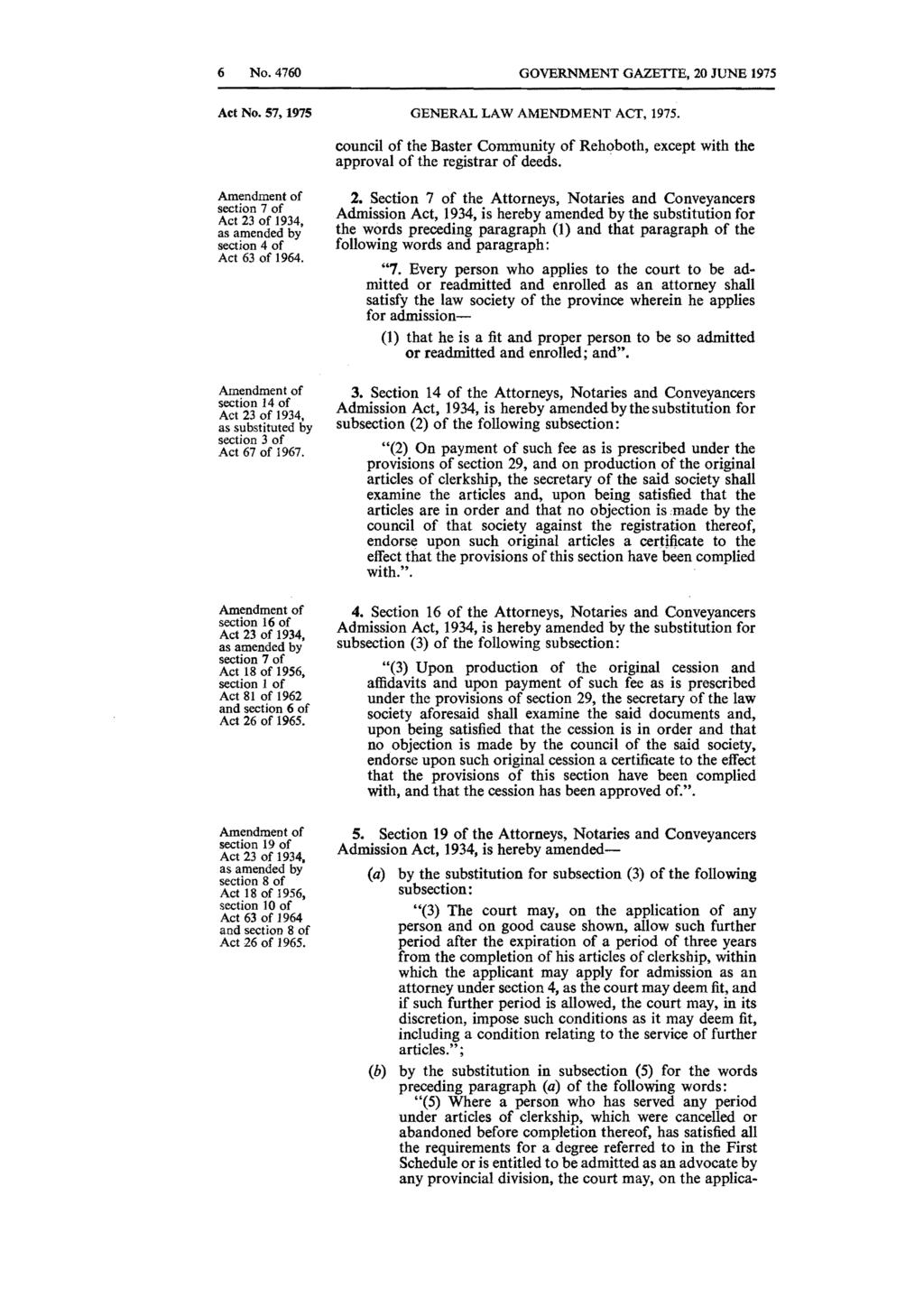 6 No. 4760 GOVERNMENT GAZETTE, 20 JUNE 1975 Act No. 57, 1975 GENERAL LAW AMENDMENT ACT, 1975. council of the Baster Community of Rehoboth, except with the approval of the registrar of deeds.