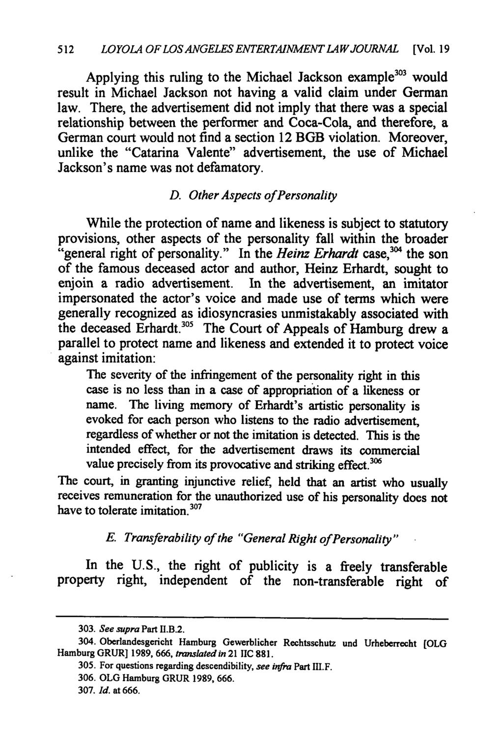 512 LOYOLA OFLOSANGELESENTERTAINMENTLAWJOURNAL [Vol. 19 Applying this ruling to the Michael Jackson example 3 would result in Michael Jackson not having a valid claim under German law.