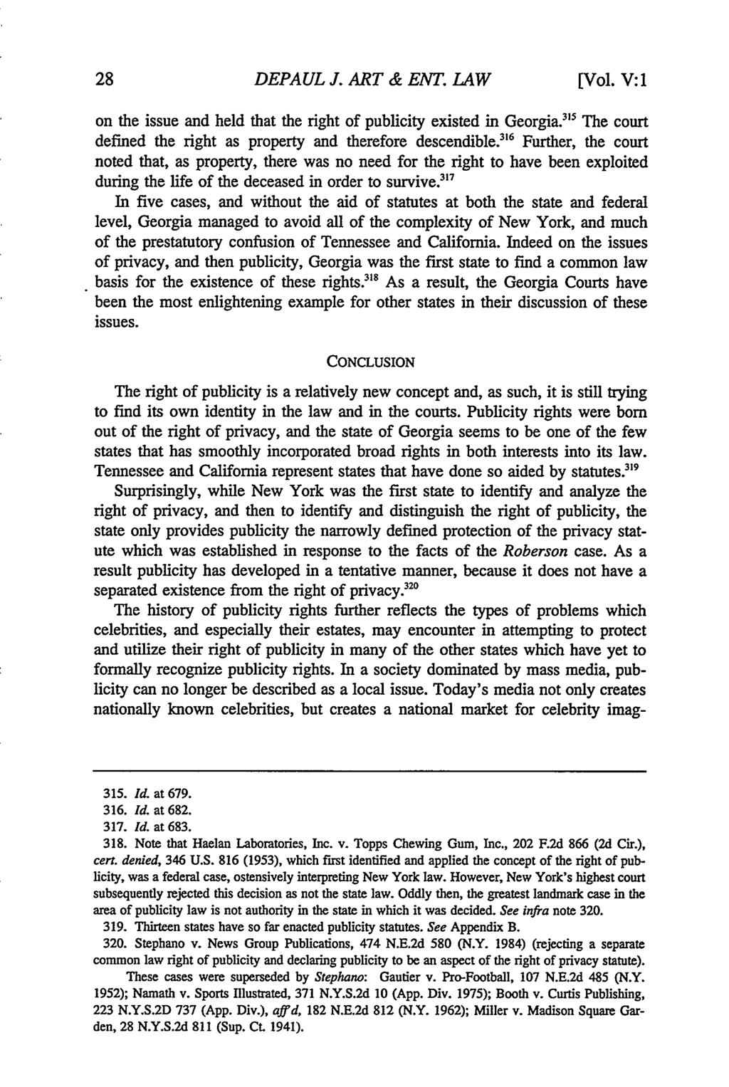 DePaul Journal of Art, Technology & Intellectual Property Law, Vol. 5, Iss. 1 [], Art. 2 DEPAUL J. ART & ENT. LAW [Vol. V: I on the issue and held that the right of publicity existed in Georgia.