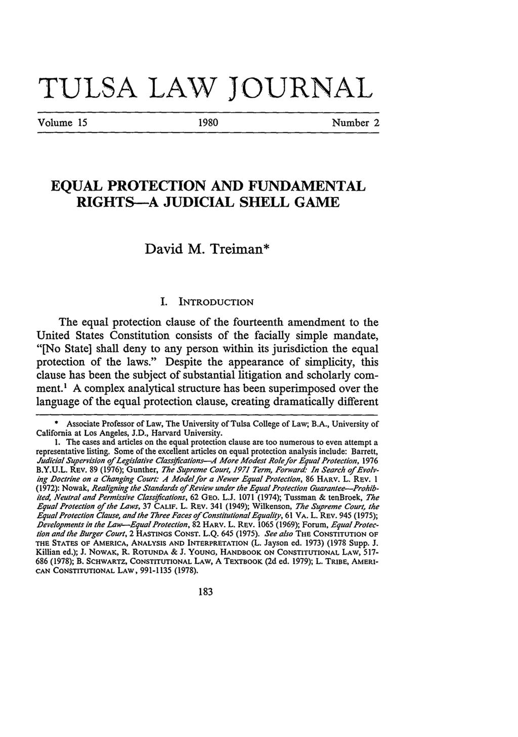 Treiman: Equal Protection and Fundamental Rights--A Judicial Shell Game TULSA LAW JOURNAL Volume 15 1980 Number 2 EQUAL PROTECTION AND FUNDAMENTAL RIGHTS-A JUDICIAL SHELL GAME David M. Treiman* I.