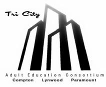Tri City Adult Education Regional Consortium 14507 Paramount Blvd., Paramount, CA 90723 (310) 900-1600 ex.