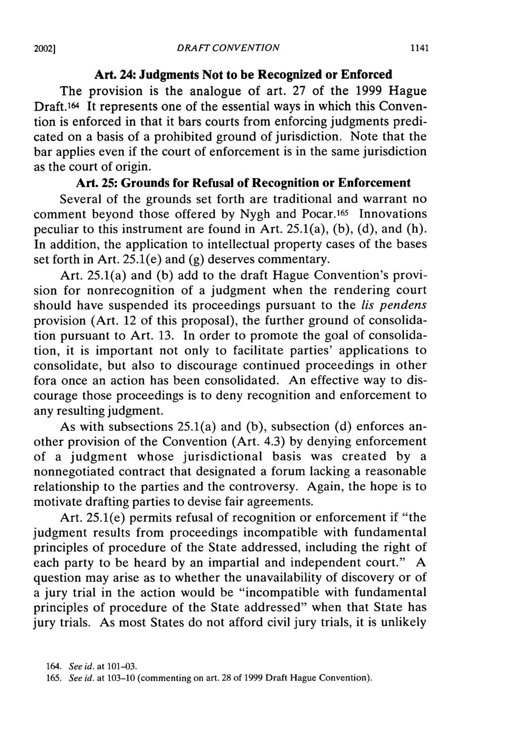 2002] DRAFT CONVENTION 1141 Art. 24: Judgments Not to be Recognized or Enforced The provision is the analogue of art. 27 of the 1999 Hague Draft.