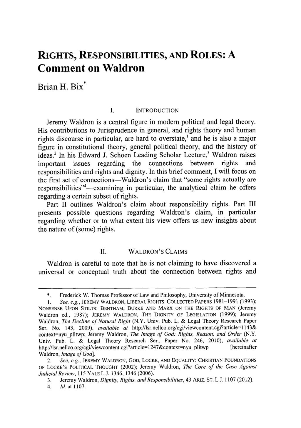 RIGHTS, RESPONSIBILITIES, AND ROLES: A Comment on Waldron Brian H. Bix* I. INTRODUCTION Jeremy Waldron is a central figure in modem political and legal theory.