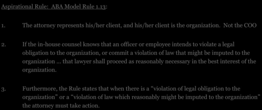 8. UNLAWFUL ACTIVITY Aspirational Rule: ABA Model Rule 1.13: 1. The attorney represents his/her client, and his/her client is the organization. Not the COO 2.