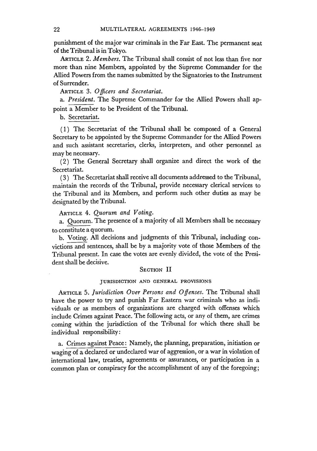 22 MULTILATERAL AGREEMENTS 1946-1949 punishment of the major war criminals in the Far East. The permanent seat of the Tribunal is in Tokyo. ARTICLE 2. Members.