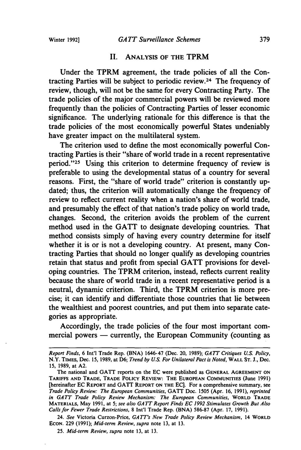 Winter 1992] GA TT Surveillance Schemes II. ANALYSIS OF THE TPRM Under the TPRM agreement, the trade policies of all the Contracting Parties will be subject to periodic review.