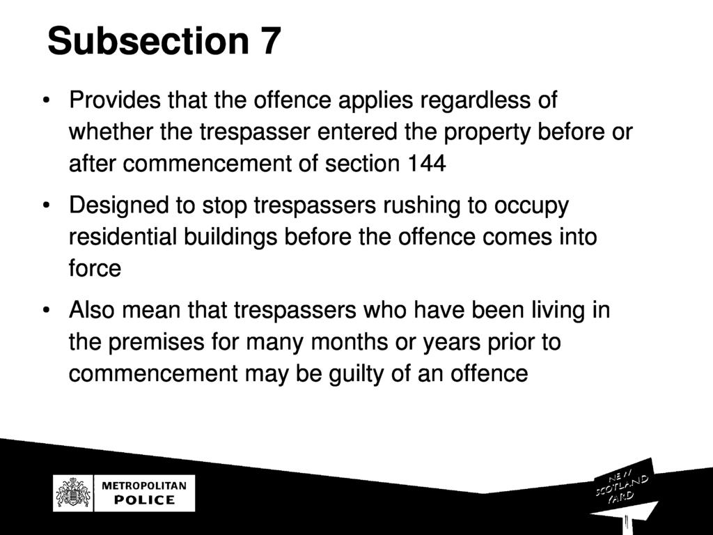 Subsection 7 Provides that the oence applies regardless o whether the trespasser entered the property beore o r ater commencement o section 14 4 Designed to stop trespassers rushing to occupy