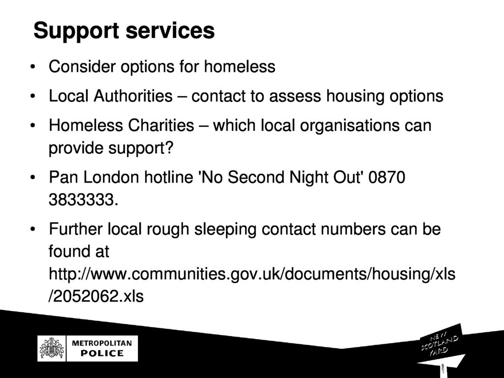 Support services Consider options or homeles s Local Authorities - contact to assess housing option s Homeless Charities - which local organisations ca n provide support?