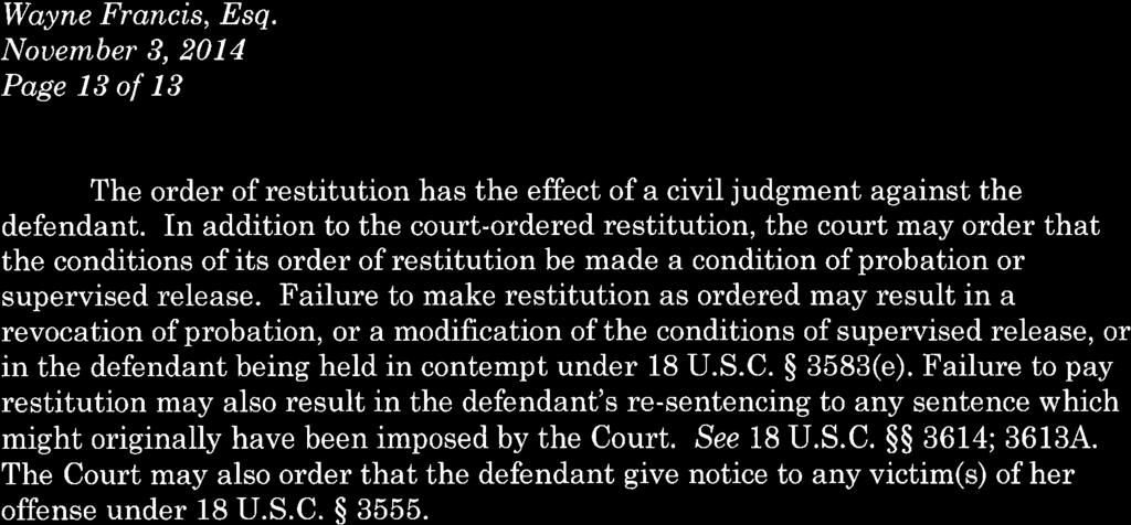 Case 3:13-cr-00159-AWT Document 184 Filed 11/03/14 Page 13 of 14 Wayne Francis, Esq. Nouember 3,2014 Page 13 of 13 The order of restitution has the effect of a civil judgment against the defendant.