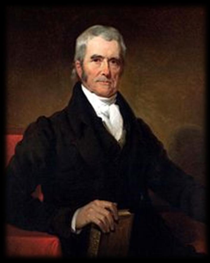 John Marshall 1. Most important Chief Justice in U.S. History 2.