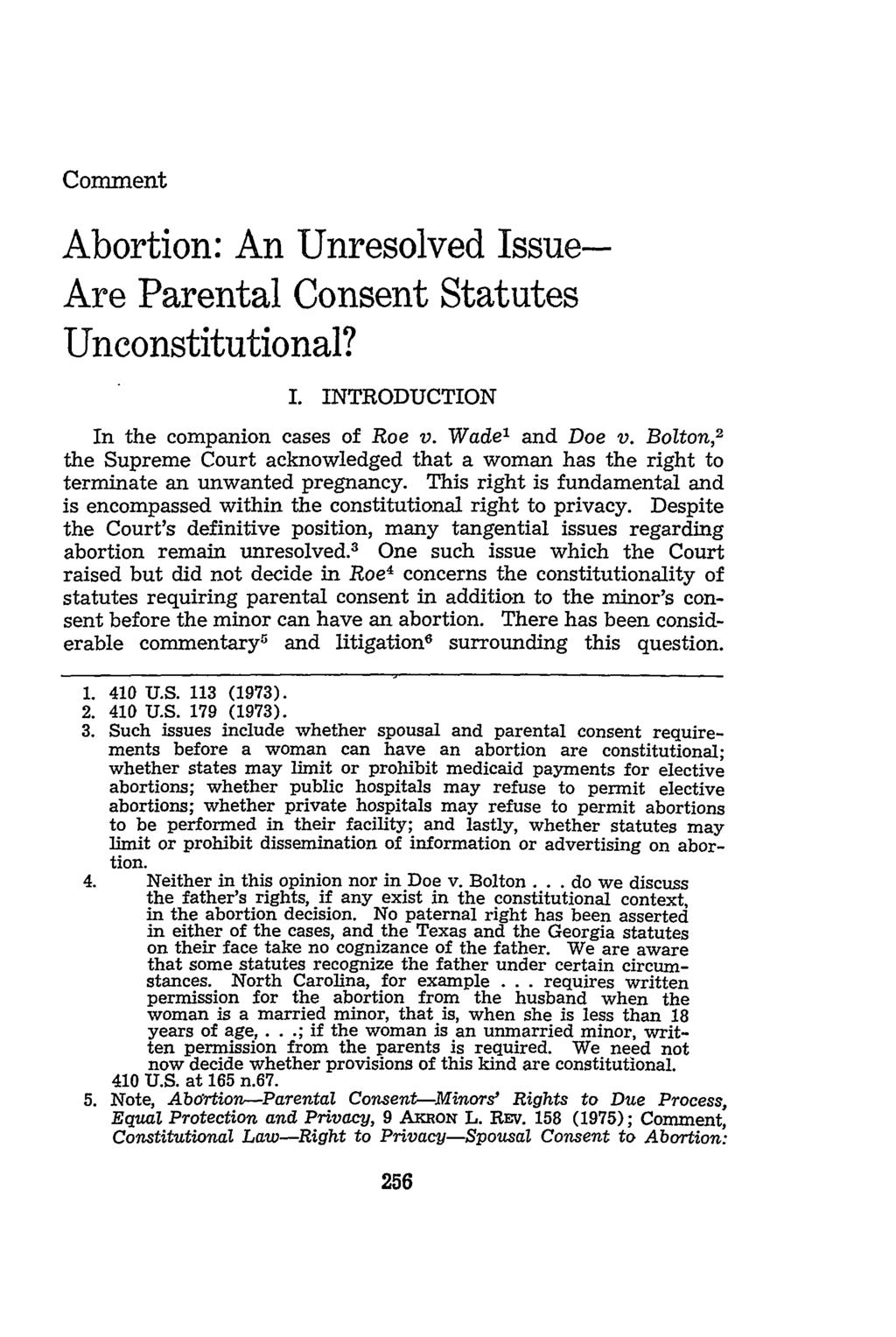 Comment Abortion: An Unresolved Issue- Are Parental Consent Statutes Unconstitutional? I. INTRODUCTION In the companion cases of Roe v. Wade' and Doe v.