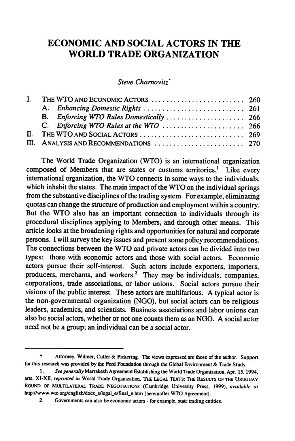 ECONOMIC AND SOCIAL ACTORS IN THE WORLD TRADE ORGANIZATION Steve Charnovitz" I. THE WTO AND ECONOMIC ACTORS... 260 A. Enhancing Domestic Rights... 261 B. Enforcing WTO Rules Domestically... 266 C.