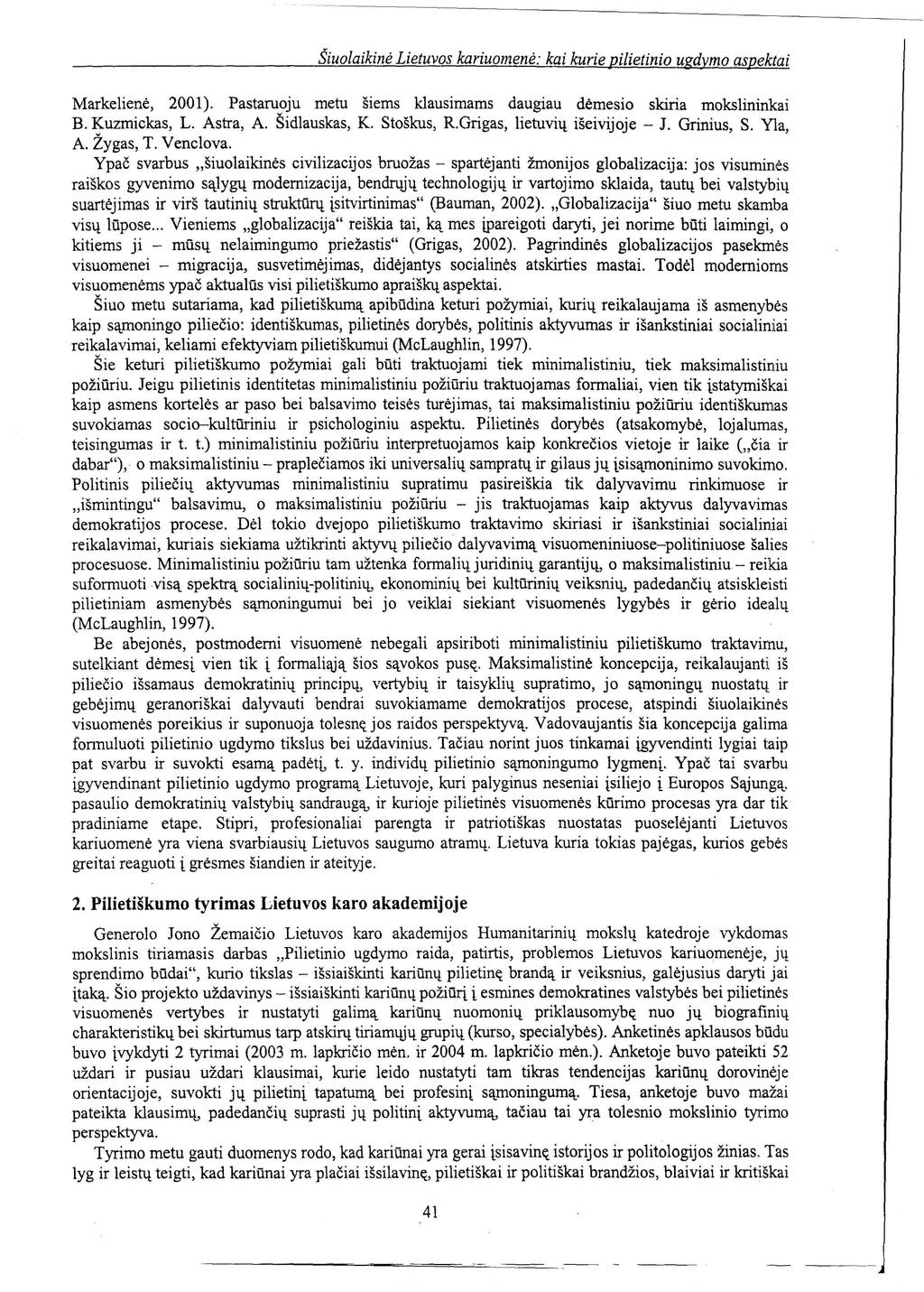 Šiuolaikinė Lietuvos kariuomenė: kai kurie pilietinio ugdymo aspektai Markelienė, 2001). Pastaruoju metu šiems klausimams daugiau dėmesio skiria mokslininkai B. Kuzmickas, L. Astra, A. Šidlauskas, K.