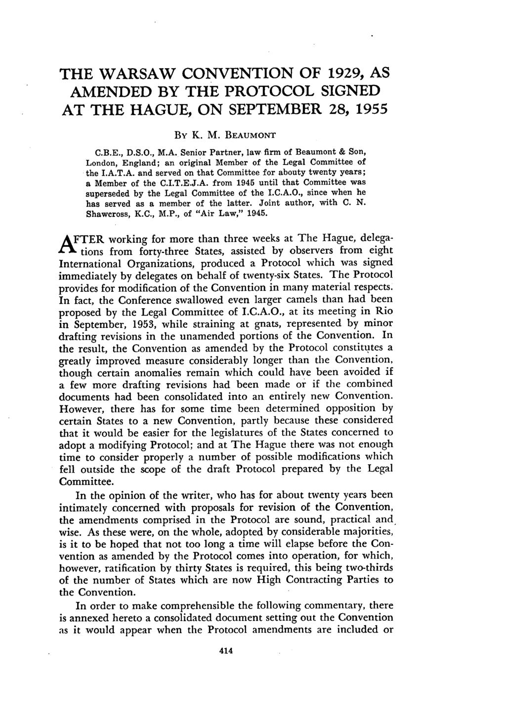 THE WARSAW CONVENTION OF 1929, AS AMENDED BY THE PROTOCOL SIGNED AT THE HAGUE, ON SEPTEMBER 28, 1955 By K. M. BEAUMONT C.B.E., D.S.O., M.A. Senior Partner, law firm of Beaumont & Son, London, England; an original Member of the Legal Committee of the I.