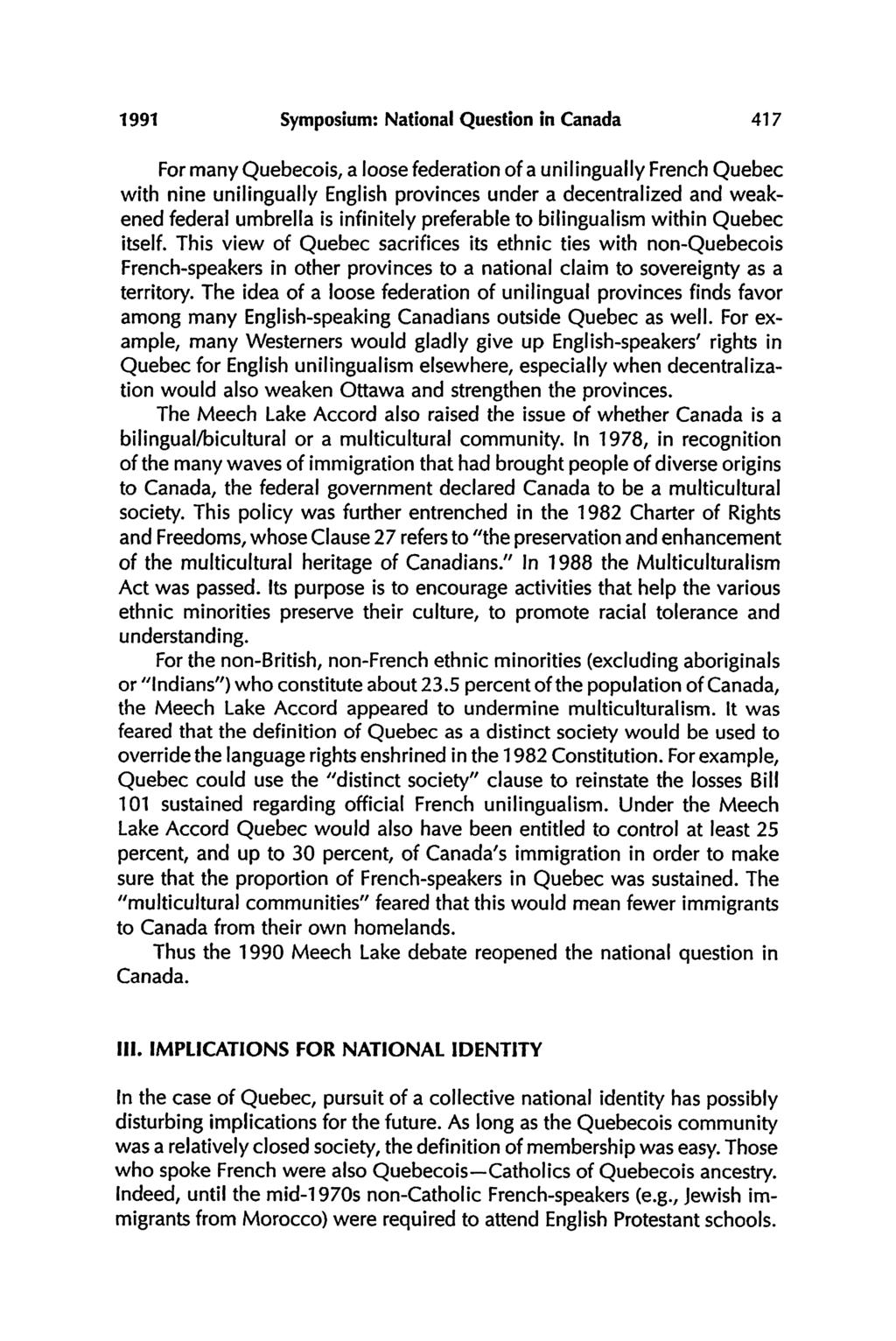 1991 Symposium: National Question in Canada 417 For many Quebecois, a loose federation of a unilingually French Quebec with nine unilingually English provinces under a decentralized and weakened