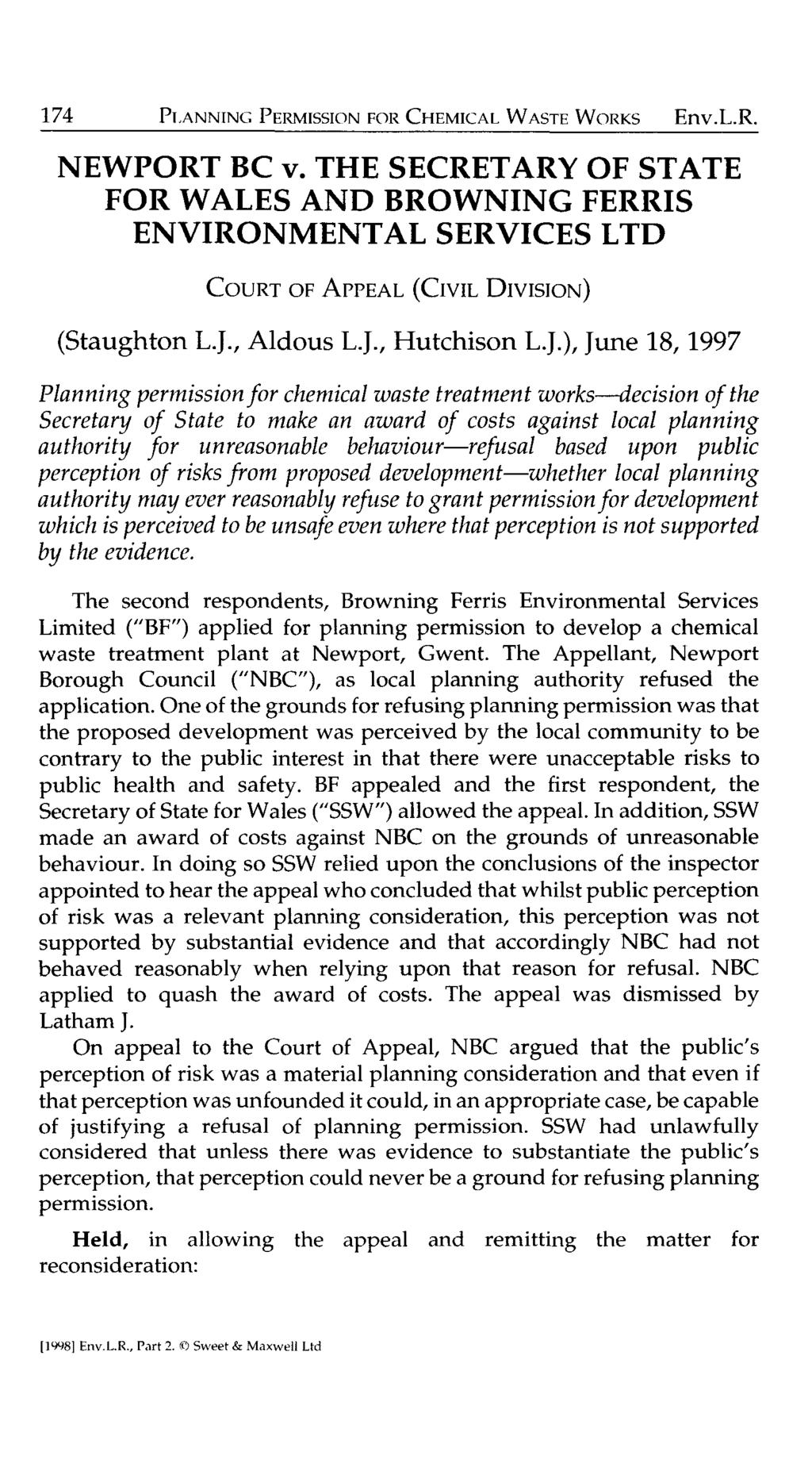 174 PLANNING PERMISSION FOR CHEMICAL WASTE WORKS Env.L.R. NEWPORT BC v. THE SECRETARY OF STATE FOR WALES AND BROWNING FERRIS ENVIRONMENTAL SERVICES LTD COURT OF ApPEAL (CIVIL DIVISION) (Staughton L.J.