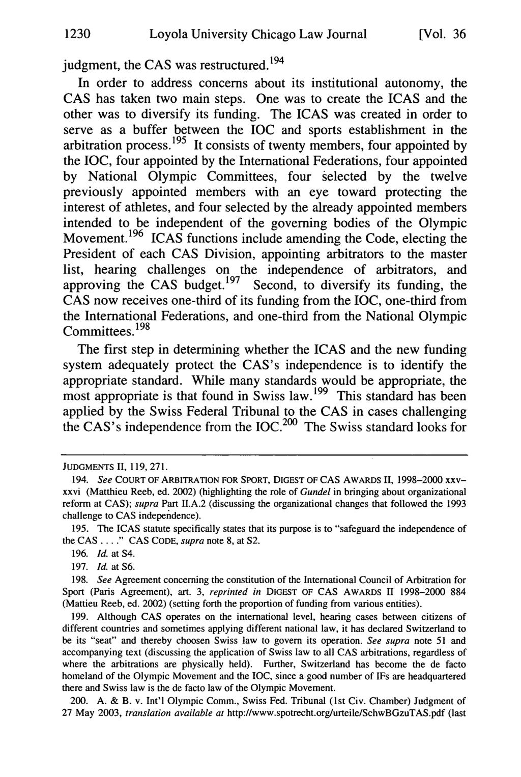 1230 Loyola University Chicago Law Journal [Vol. 36 judgment, the CAS was restructured. 194 In order to address concerns about its institutional autonomy, the CAS has taken two main steps.