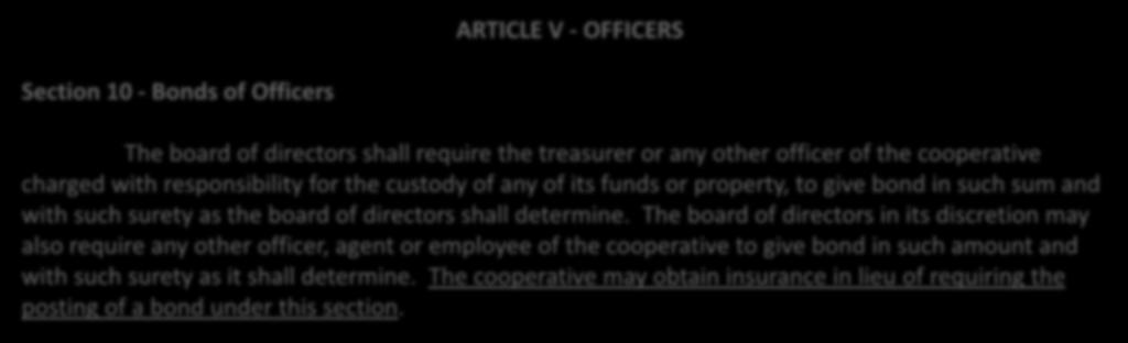 Bylaw Amendment #8 Bonding & Insurance ARTICLE V - OFFICERS Section 10 - Bonds of Officers The board of directors shall require the treasurer or any other officer of the cooperative charged with
