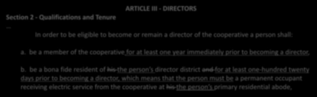 Bylaw Amendment #2 Qualification & Tenure ARTICLE III - DIRECTORS Section 2 - Qualifications and Tenure In order to be eligible to become or remain a director of the cooperative a person shall: a.