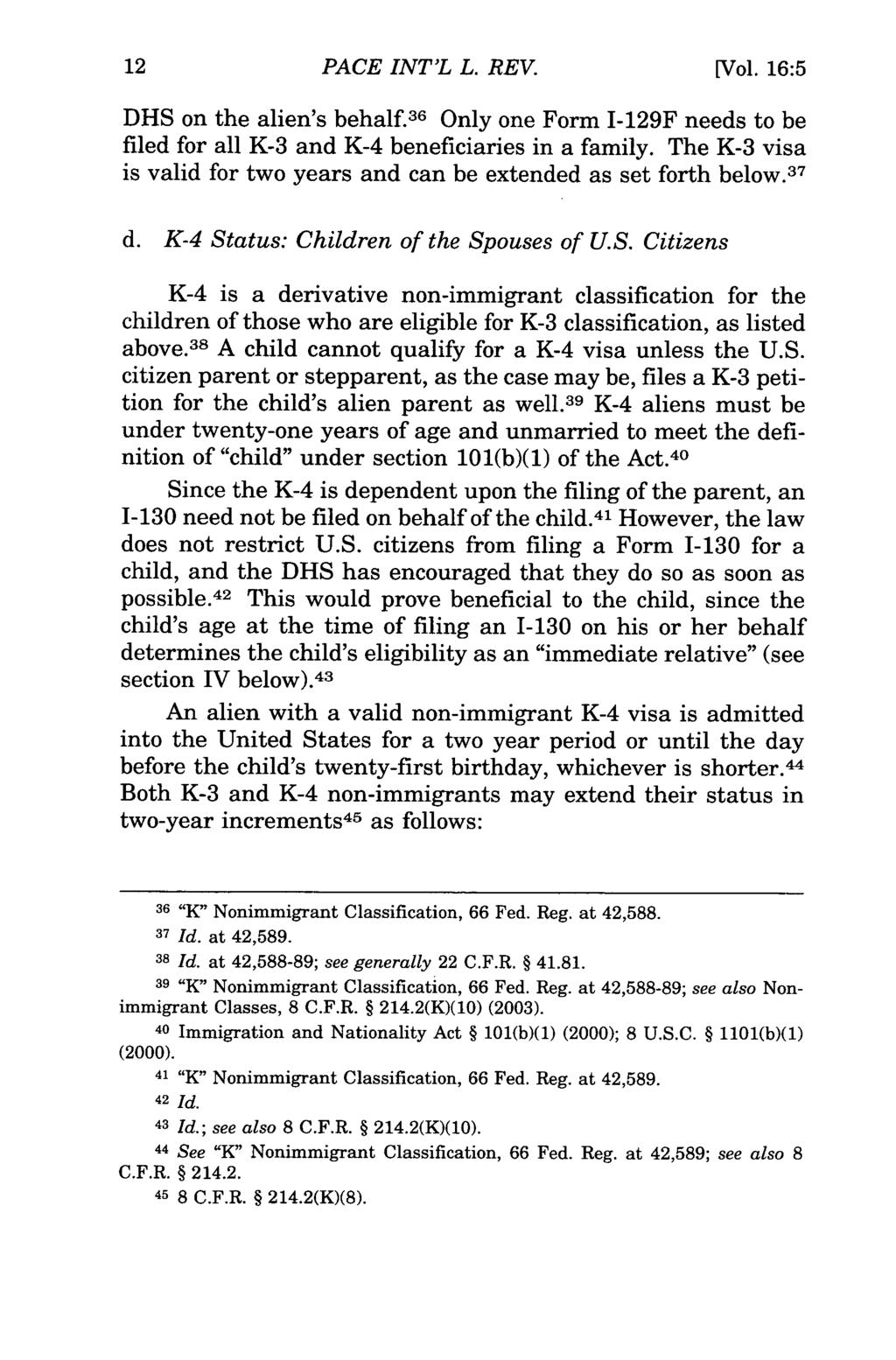 PACE INTL L. REV. [Vol. 16:5 DHS on the alien's behalf. 36 Only one Form I-129F needs to be filed for all K-3 and K-4 beneficiaries in a family.