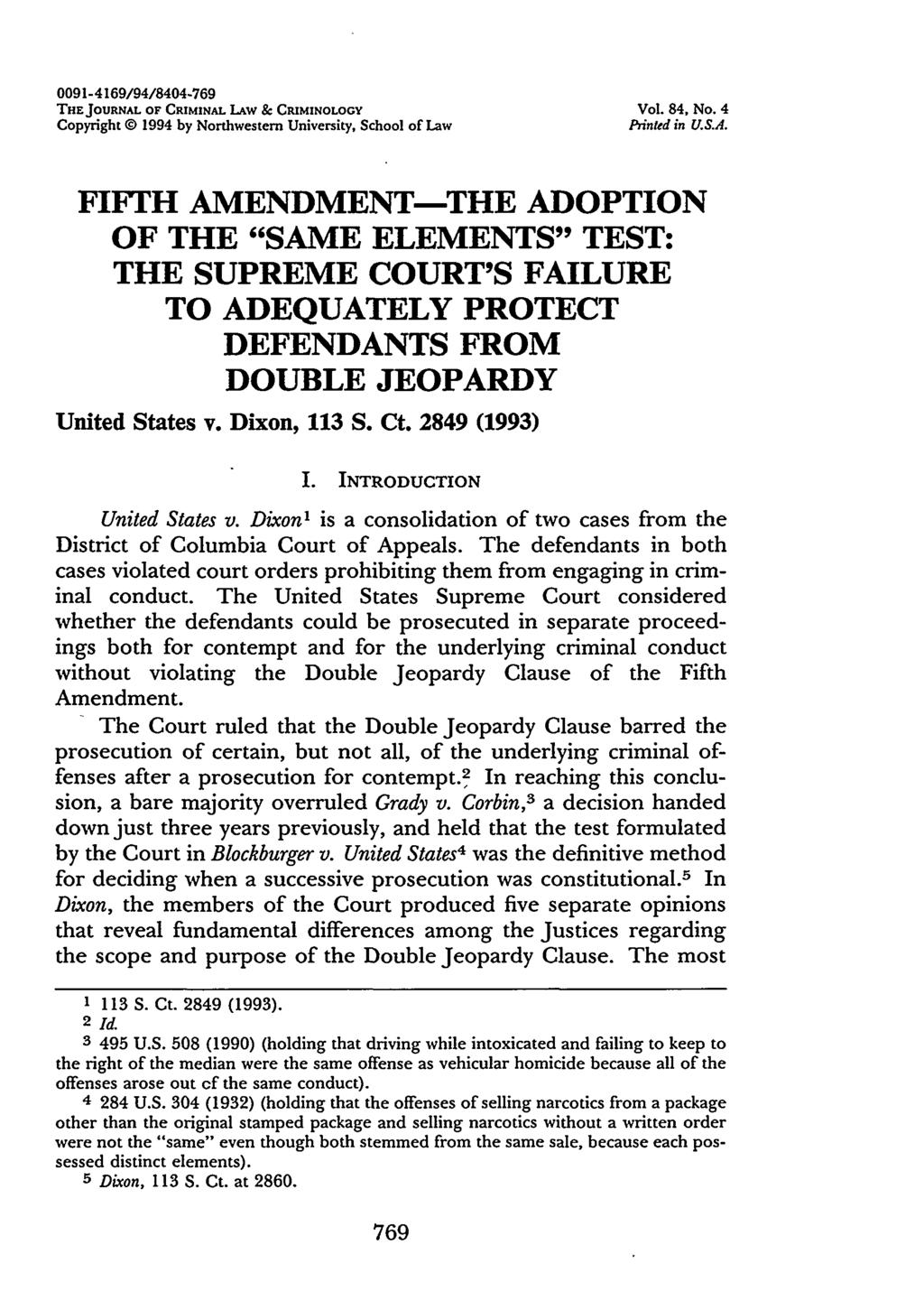 0091-4169/94/8404-769 THE JOURNAL OF CRIMINAL LAW & CRIMINOLOGY Vol. 84, No. 4 Copyright @ 1994 by Northwestern University, School of Law Printed in U.S.A. FIFTH AMENDMENT-THE ADOPTION OF THE "SAME ELEMENTS" TEST: THE SUPREME COURT'S FAILURE TO ADEQUATELY PROTECT DEFENDANTS FROM DOUBLE JEOPARDY United States v.