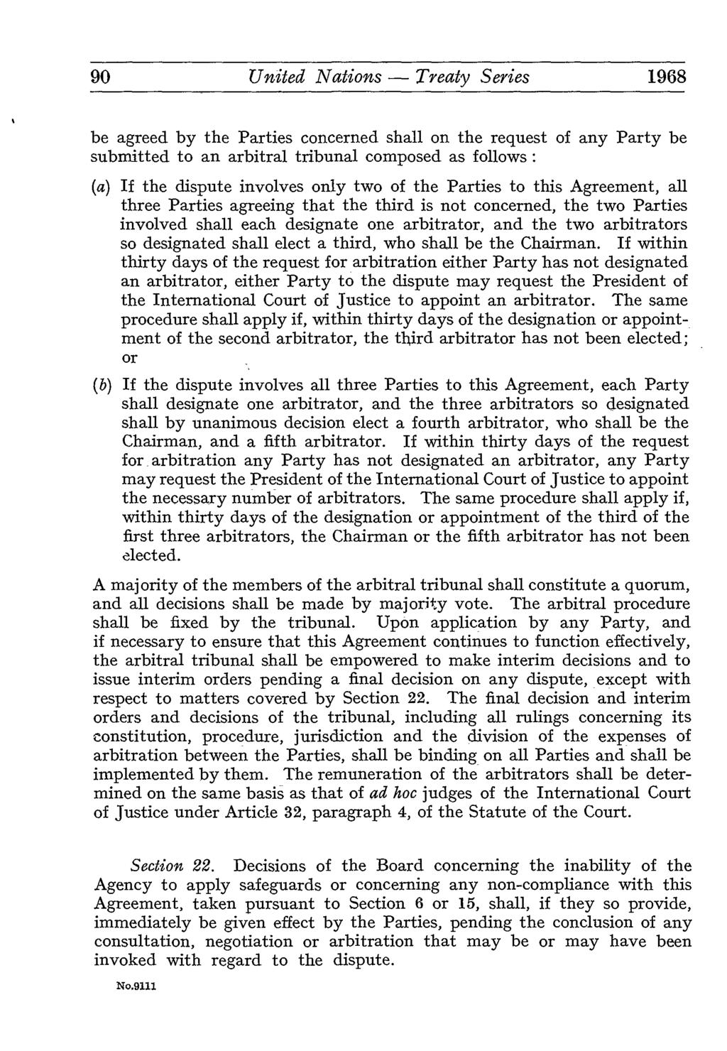 90 United Nations Treaty Series 1968 be agreed by the Parties concerned shall on the request of any Party be submitted to an arbitral tribunal composed as follows : (a) If the dispute involves only