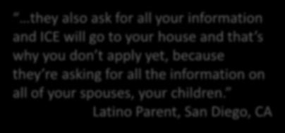 Latino Parent, Chicago, IL they also ask for all your information and ICE will go to your house and that s why you don t apply yet, because they re asking for