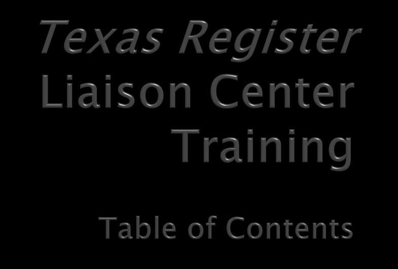 Subject Page Texas Register 4 Liaison Center Basics Access 7 Navigation 11 Downloading Current Rules 18 Accounts 29 Open Meetings Guidelines 48 Submitting 56 Correcting 63 In Addition Documents