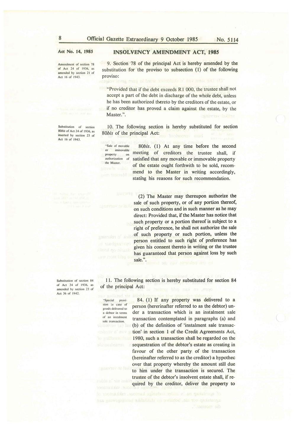 8 Official Gazette Extraordinary 9 October 1985 No. 5114 Act No. 14, 1985 Amendment of secti on 78 of Act 24 of 1936, as amended by section 2 1 of Act 16 of 1943. INSOLVENCY AMENDMENT ACT, 1985 9.