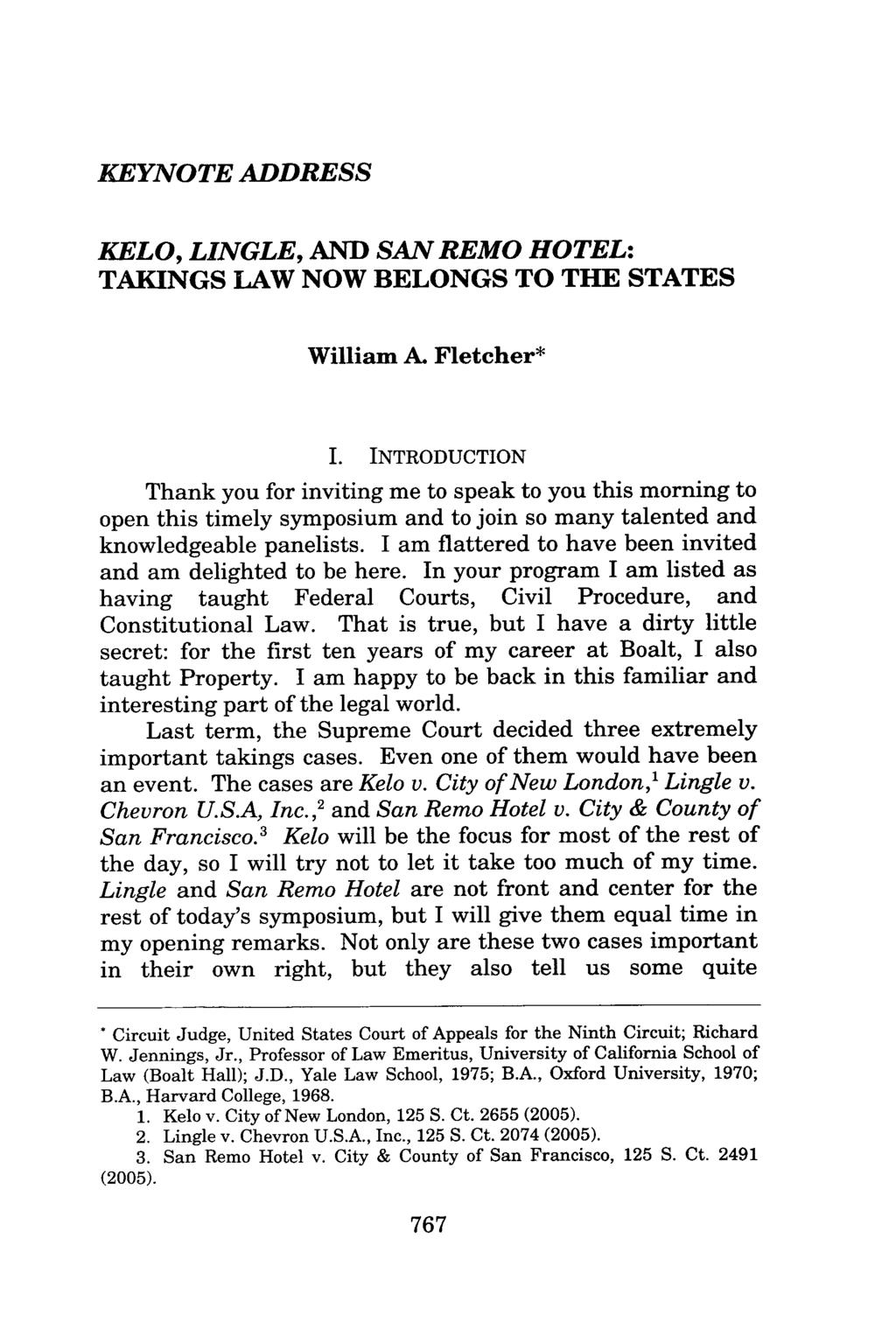KEYNOTE ADDRESS KELO, LINGLE, AND SAN REMO HOTEL: TAKINGS LAW NOW BELONGS TO THE STATES William A. Fletcher* I.